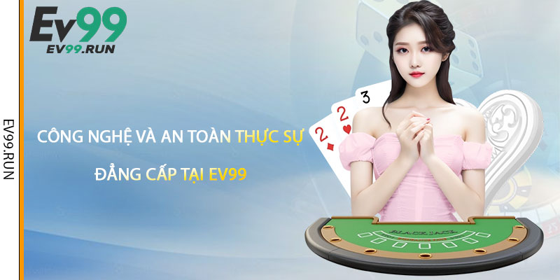 Công Nghệ Và An Toàn Thực Sự Đẳng Cấp Tại Ev99 Công Nghệ Và An Toàn Thực Sự Đẳng Cấp Tại Ev99