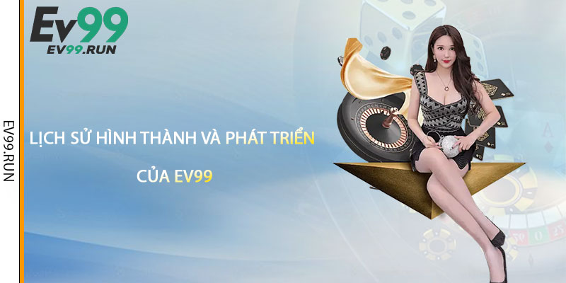 Lịch Sử Hình Thành Và Phát Triển của Ev99 Lịch Sử Hình Thành Và Phát Triển của Ev99
