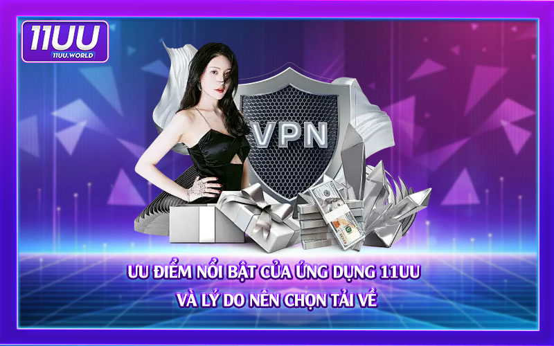 Ưu-điểm-nổi-bật-của-ứng-dụng-11UU-và-lý-do-nên-chọn-tải-về Ưu-điểm-nổi-bật-của-ứng-dụng-11UU-và-lý-do-nên-chọn-tải-về